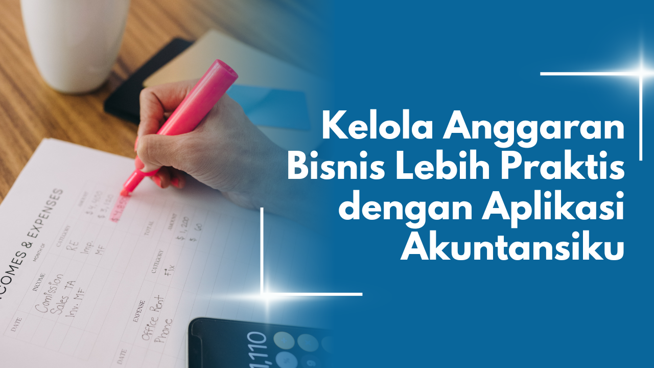 Akuntansiku : Buat Anggaran Bisnis Lebih Praktis dengan Fitur Budgeting