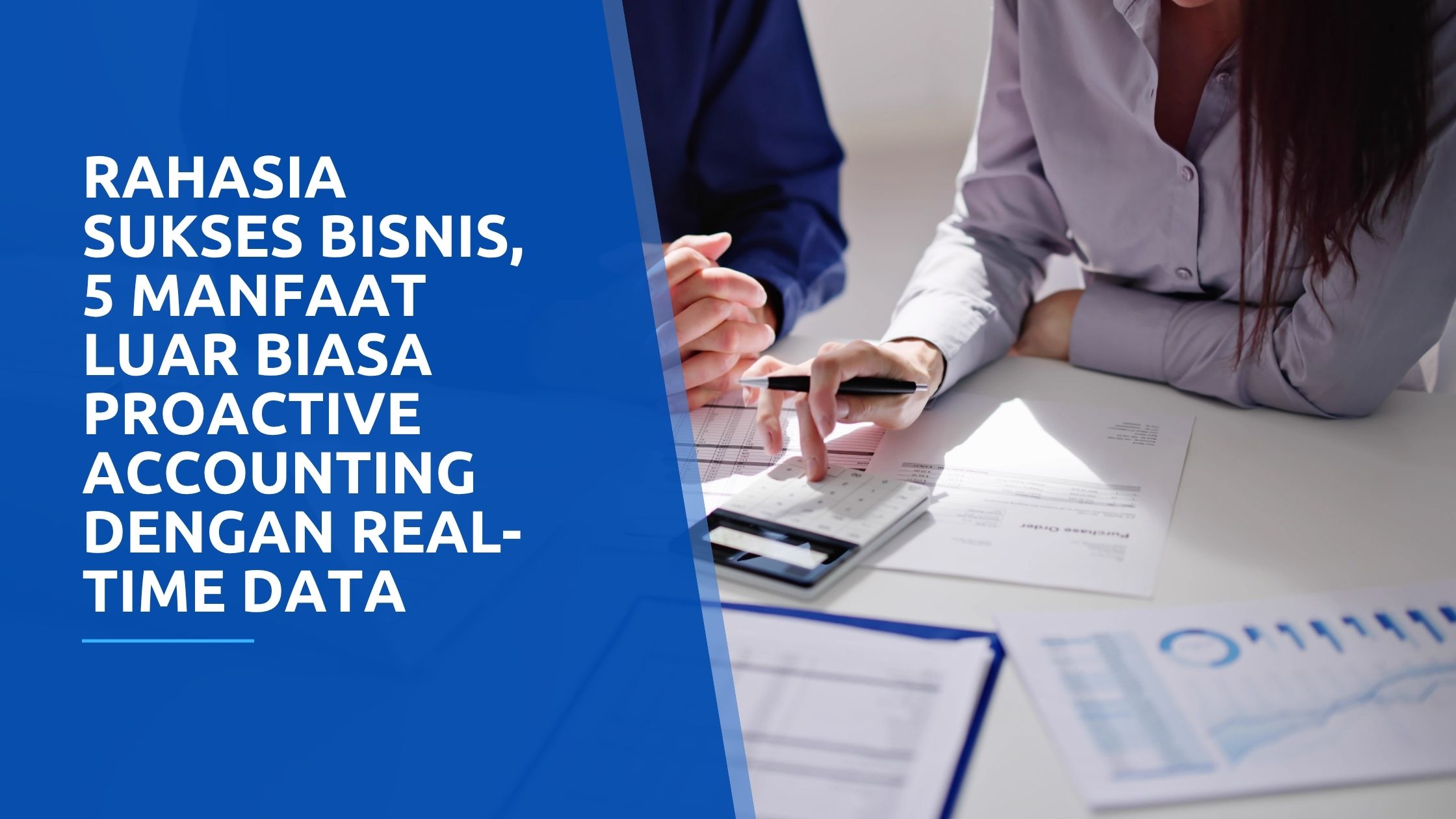 Rahasia Sukses Bisnis, 5 Manfaat LUAR BIASA Proactive Accounting dengan Real-time Data